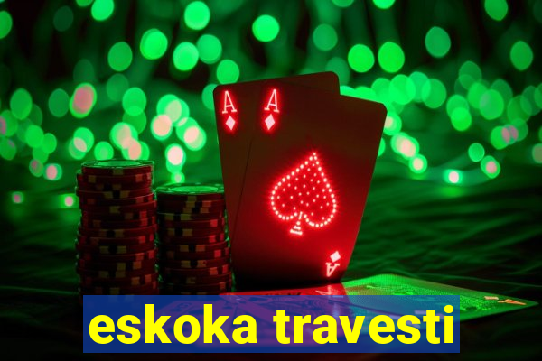 eskoka travesti